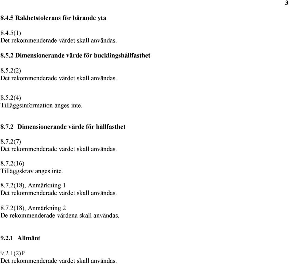 8.7.2(16) Tilläggskrav anges inte. 8.7.2(18), Anmärkning 1 Det rekommenderade värdet skall användas. 8.7.2(18), Anmärkning 2 De rekommenderade värdena skall användas.