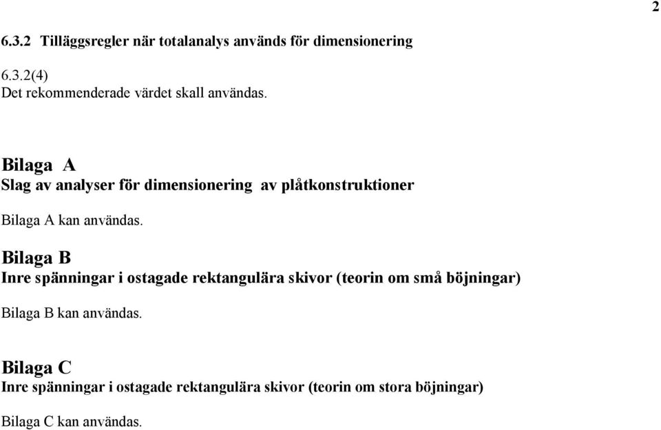 Bilaga B Inre spänningar i ostagade rektangulära skivor (teorin om små böjningar) Bilaga B kan användas.