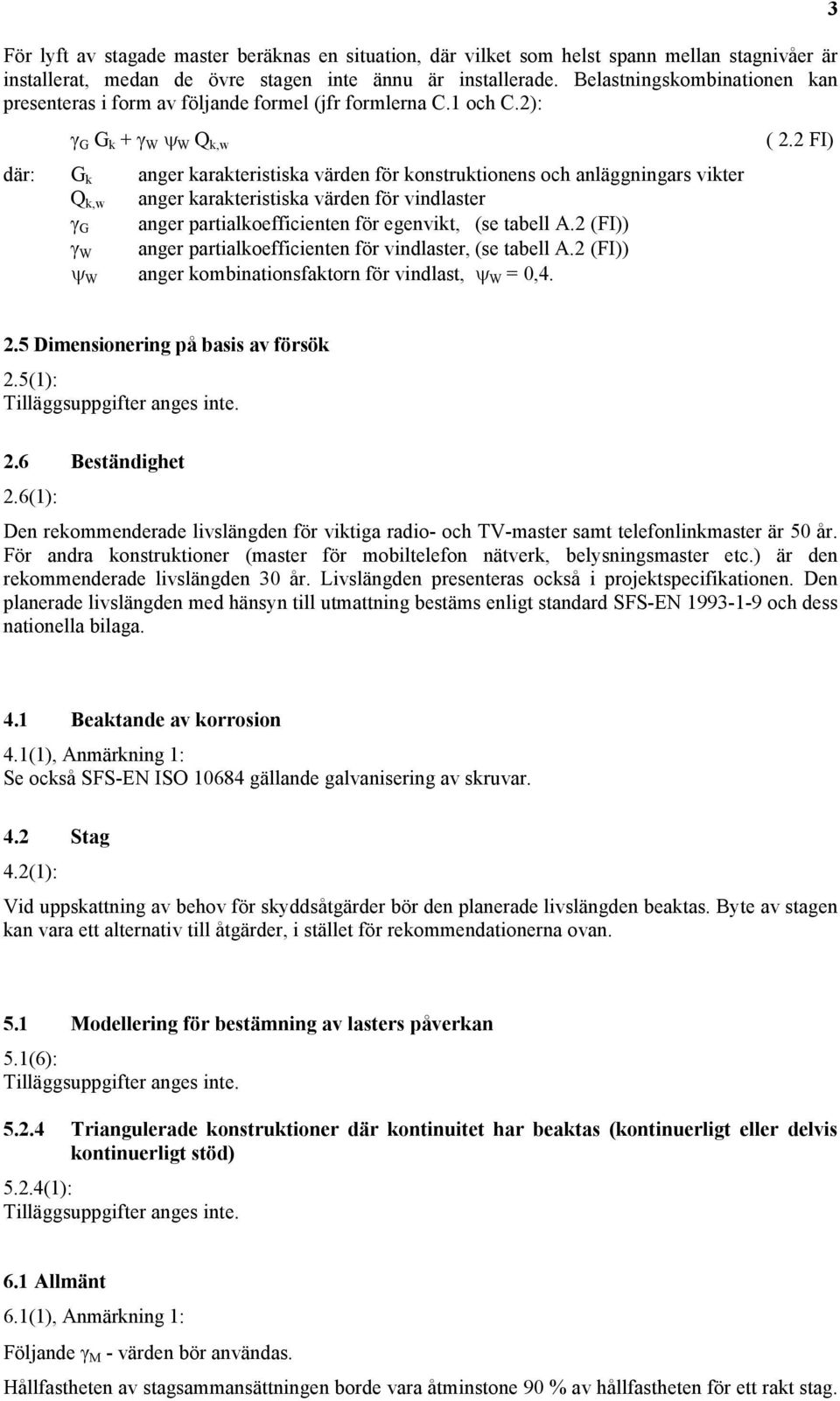 2 FI) där: G k anger karakteristiska värden för konstruktionens och anläggningars vikter Q k,w anger karakteristiska värden för vindlaster γ G anger partialkoefficienten för egenvikt, (se tabell A.