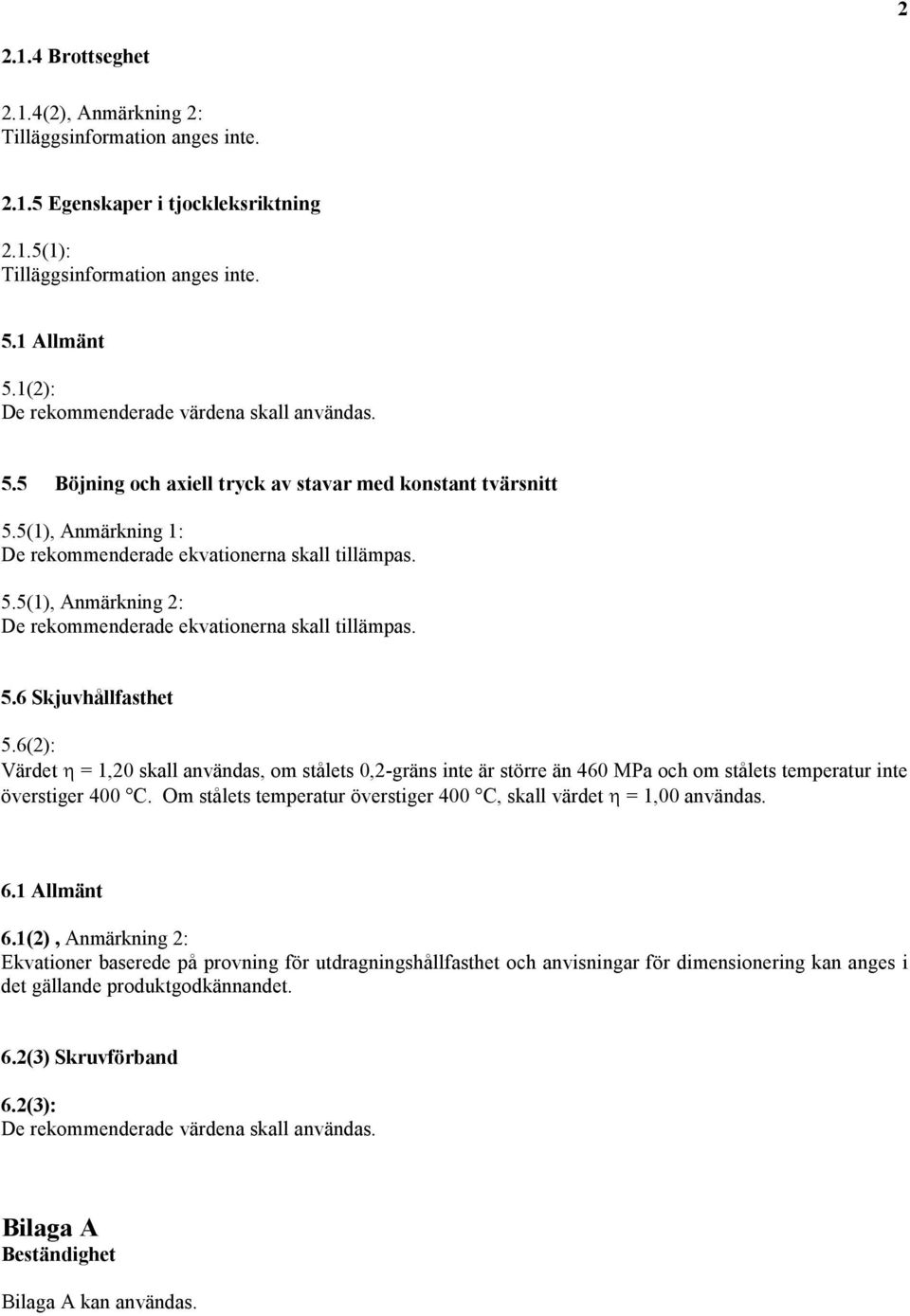 5.6 Skjuvhållfasthet 5.6(2): Värdet η = 1,20 skall användas, om stålets 0,2-gräns inte är större än 460 MPa och om stålets temperatur inte överstiger 400 C.