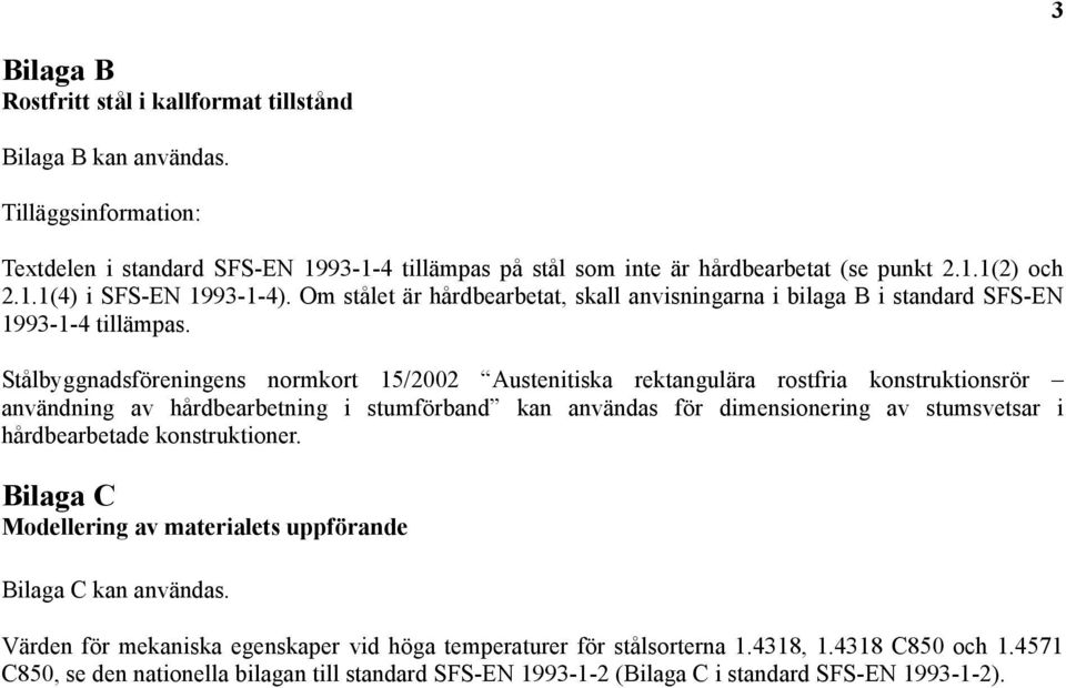 Stålbyggnadsföreningens normkort 15/2002 Austenitiska rektangulära rostfria konstruktionsrör användning av hårdbearbetning i stumförband kan användas för dimensionering av stumsvetsar i