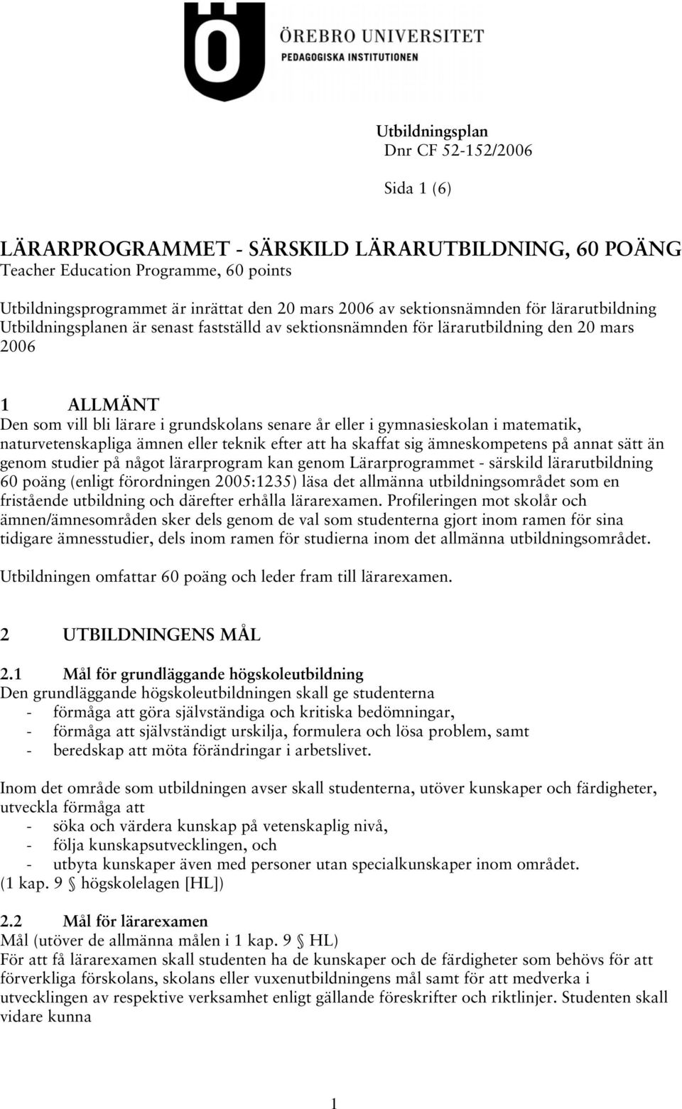 gymnasieskolan i matematik, naturvetenskapliga ämnen eller teknik efter att ha skaffat sig ämneskompetens på annat sätt än genom studier på något lärarprogram kan genom Lärarprogrammet - särskild