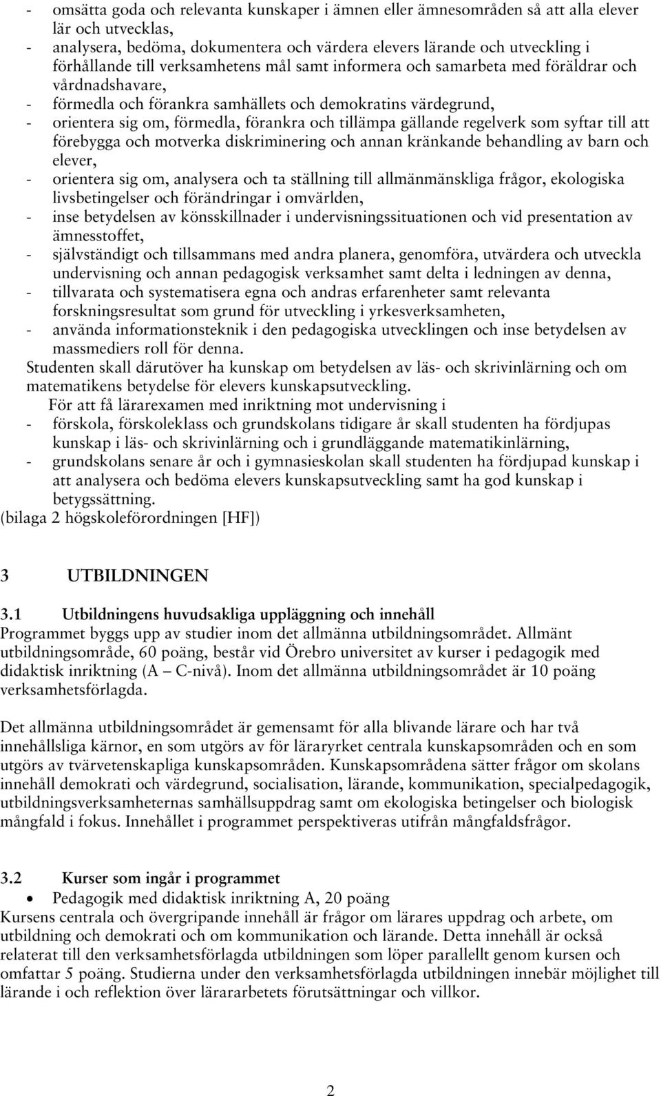 gällande regelverk som syftar till att förebygga och motverka diskriminering och annan kränkande behandling av barn och elever, - orientera sig om, analysera och ta ställning till allmänmänskliga