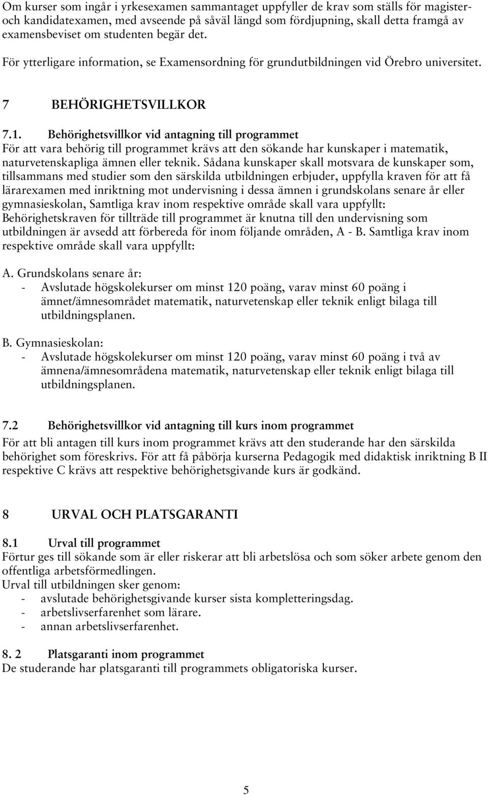 Behörighetsvillkor vid antagning till programmet För att vara behörig till programmet krävs att den sökande har kunskaper i matematik, naturvetenskapliga ämnen eller teknik.