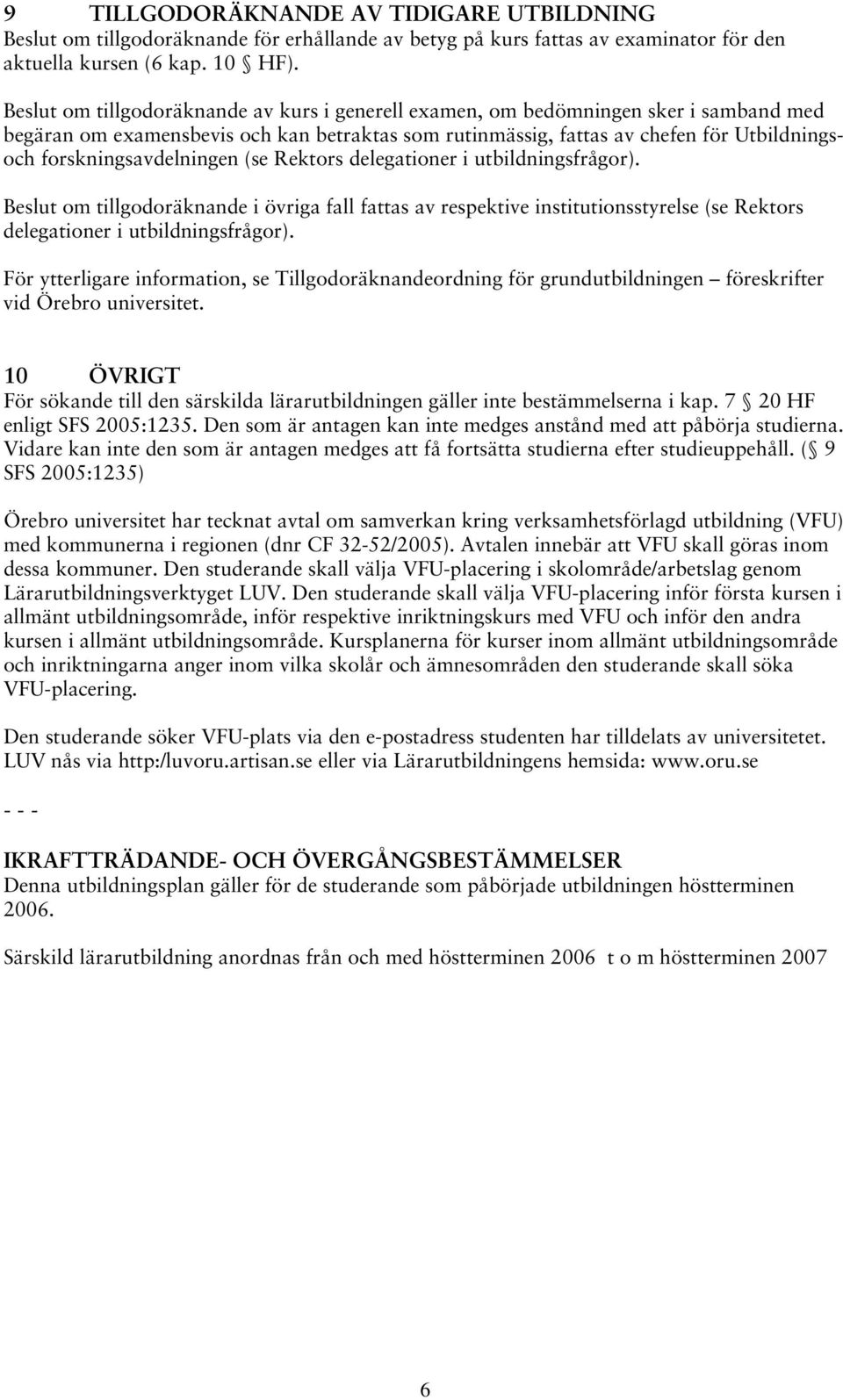 forskningsavdelningen (se Rektors delegationer i utbildningsfrågor). Beslut om tillgodoräknande i övriga fall fattas av respektive institutionsstyrelse (se Rektors delegationer i utbildningsfrågor).