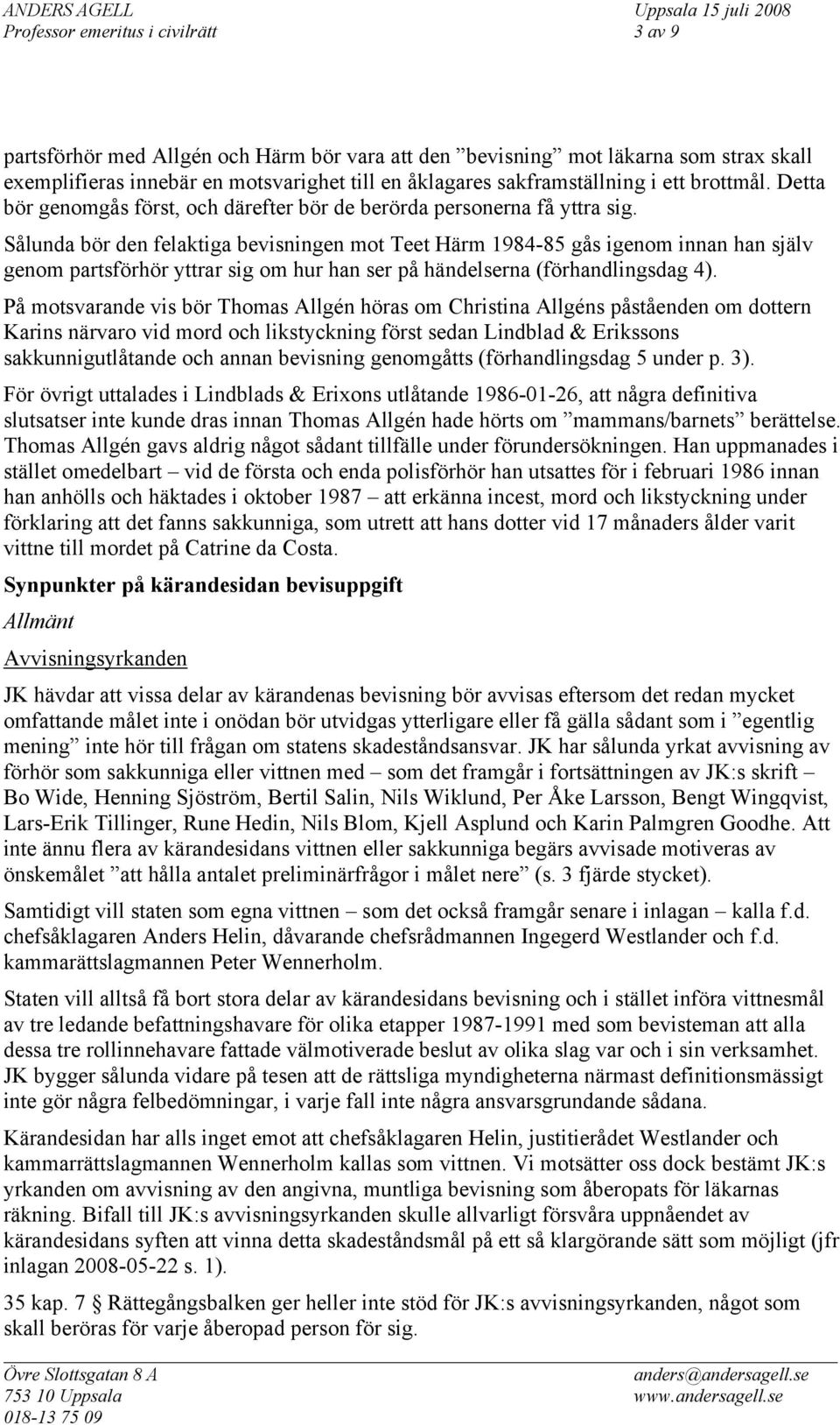 Sålunda bör den felaktiga bevisningen mot Teet Härm 1984-85 gås igenom innan han själv genom partsförhör yttrar sig om hur han ser på händelserna (förhandlingsdag 4).