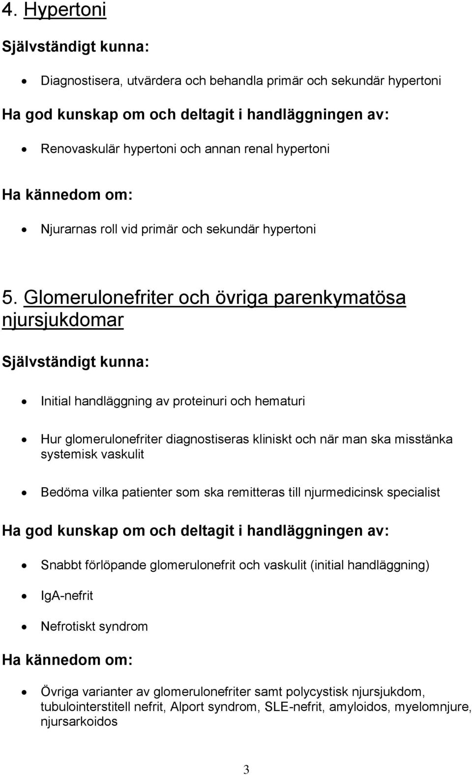 Glomerulonefriter och övriga parenkymatösa njursjukdomar Initial handläggning av proteinuri och hematuri Hur glomerulonefriter diagnostiseras kliniskt och när man ska misstänka