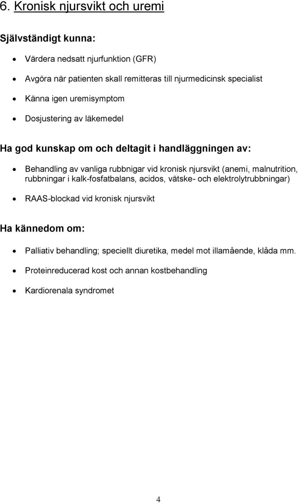 malnutrition, rubbningar i kalk-fosfatbalans, acidos, vätske- och elektrolytrubbningar) RAAS-blockad vid kronisk njursvikt