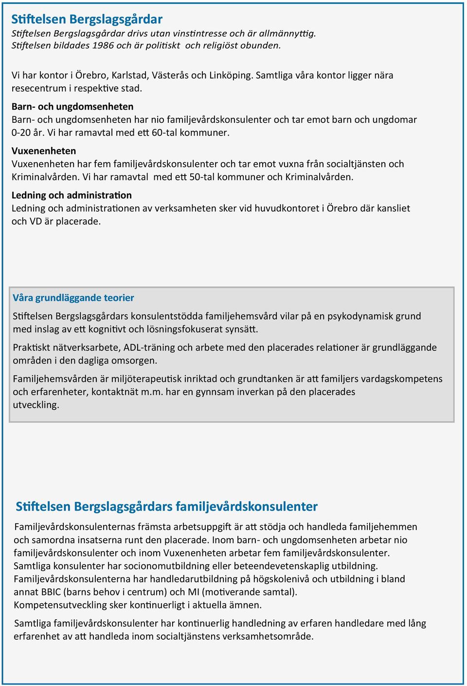 Barn- och ungdomsenheten Barn- och ungdomsenheten har nio familjevårdskonsulenter och tar emot barn och ungdomar 0-20 år. Vi har ramavtal med ett 60-tal kommuner.