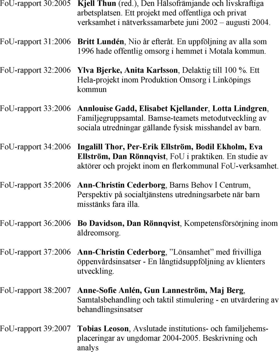 Ett Hela-projekt inom Produktion Omsorg i Linköpings kommun FoU-rapport 33:2006 Annlouise Gadd, Elisabet Kjellander, Lotta Lindgren, Familjegruppsamtal.