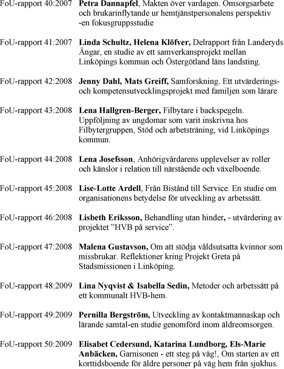 samverkansprojekt mellan Linköpings kommun och Östergötland läns landsting. FoU-rapport 42:2008 Jenny Dahl, Mats Greiff, Samforskning.