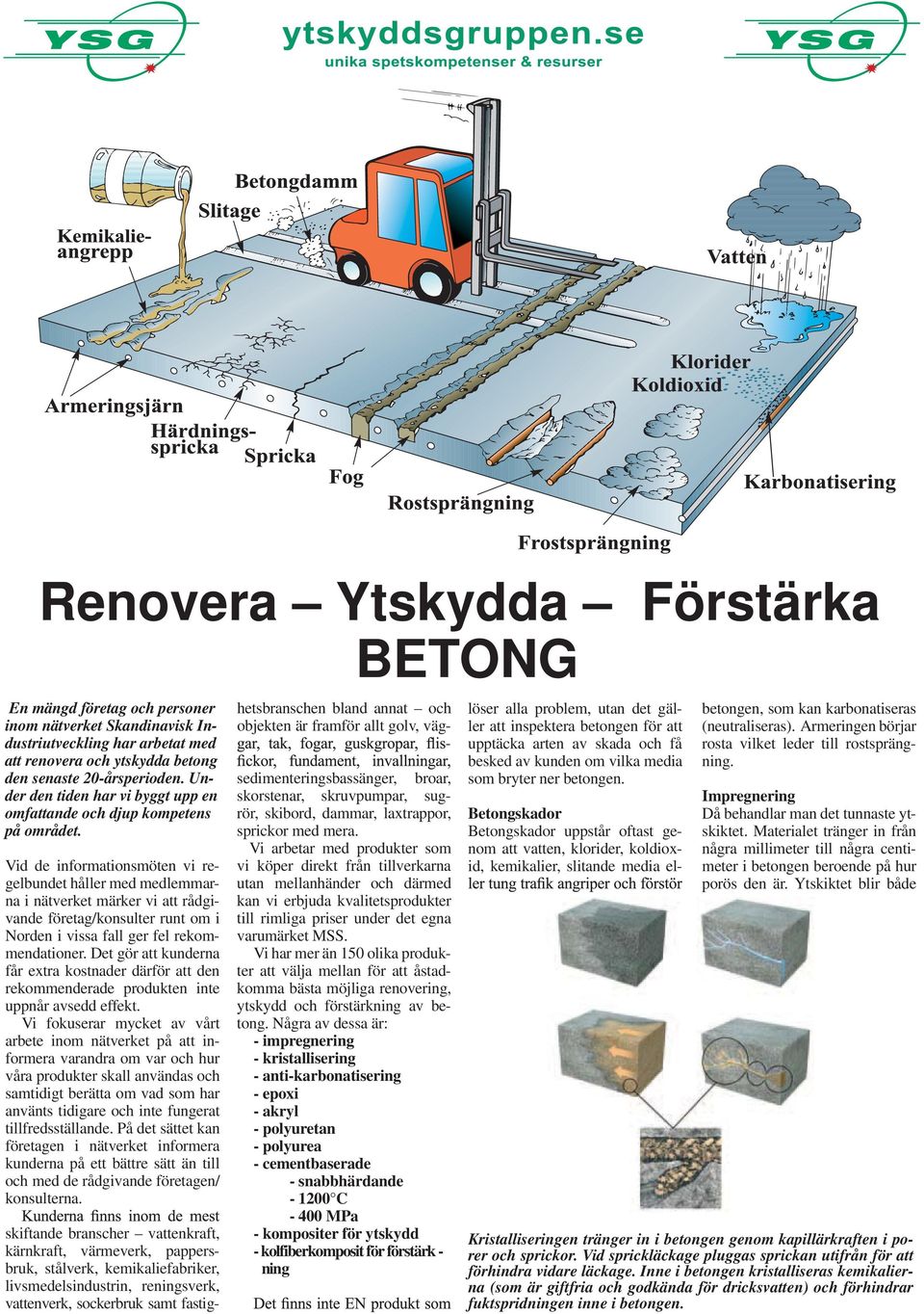 Vid de informationsmöten vi regelbundet håller med medlemmarna i nätverket märker vi att rådgivande företag/konsulter runt om i Norden i vissa fall ger fel rekommendationer.