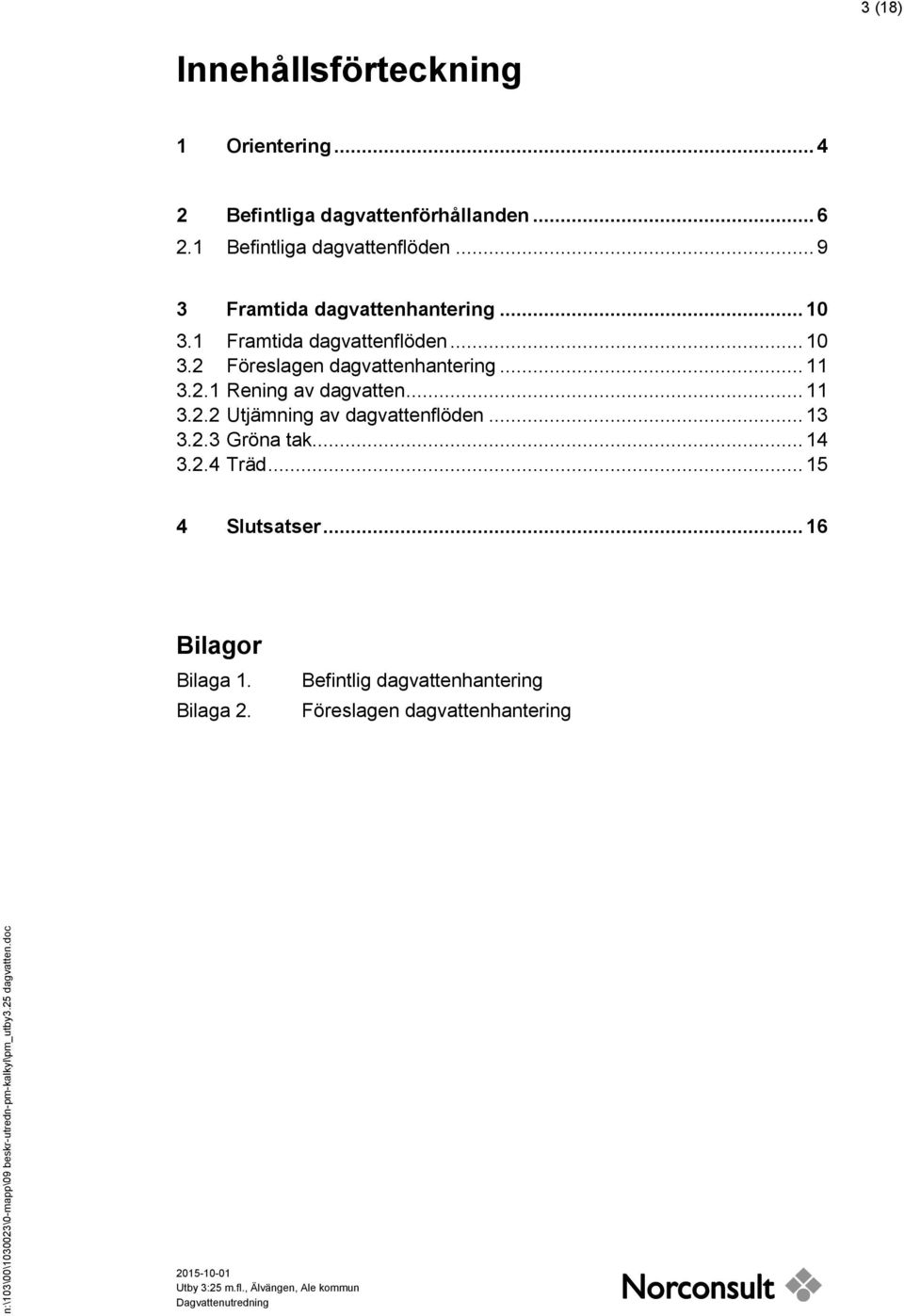 .. 11 3.2.1 Rening av dagvatten... 11 3.2.2 Utjämning av dagvattenflöden... 13 3.2.3 Gröna tak... 14 3.2.4 Träd.