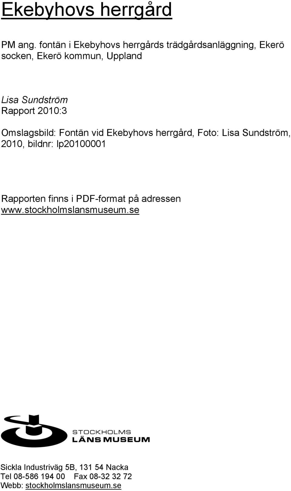 Rapport 2010:3 Omslagsbild: Fontän vid Ekebyhovs herrgård, Foto: Lisa Sundström, 2010, bildnr: