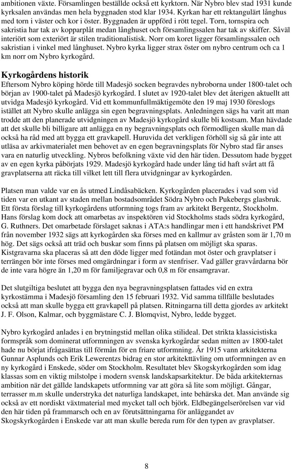 Torn, tornspira och sakristia har tak av kopparplåt medan långhuset och församlingssalen har tak av skiffer. Såväl interiört som exteriört är stilen traditionalistisk.