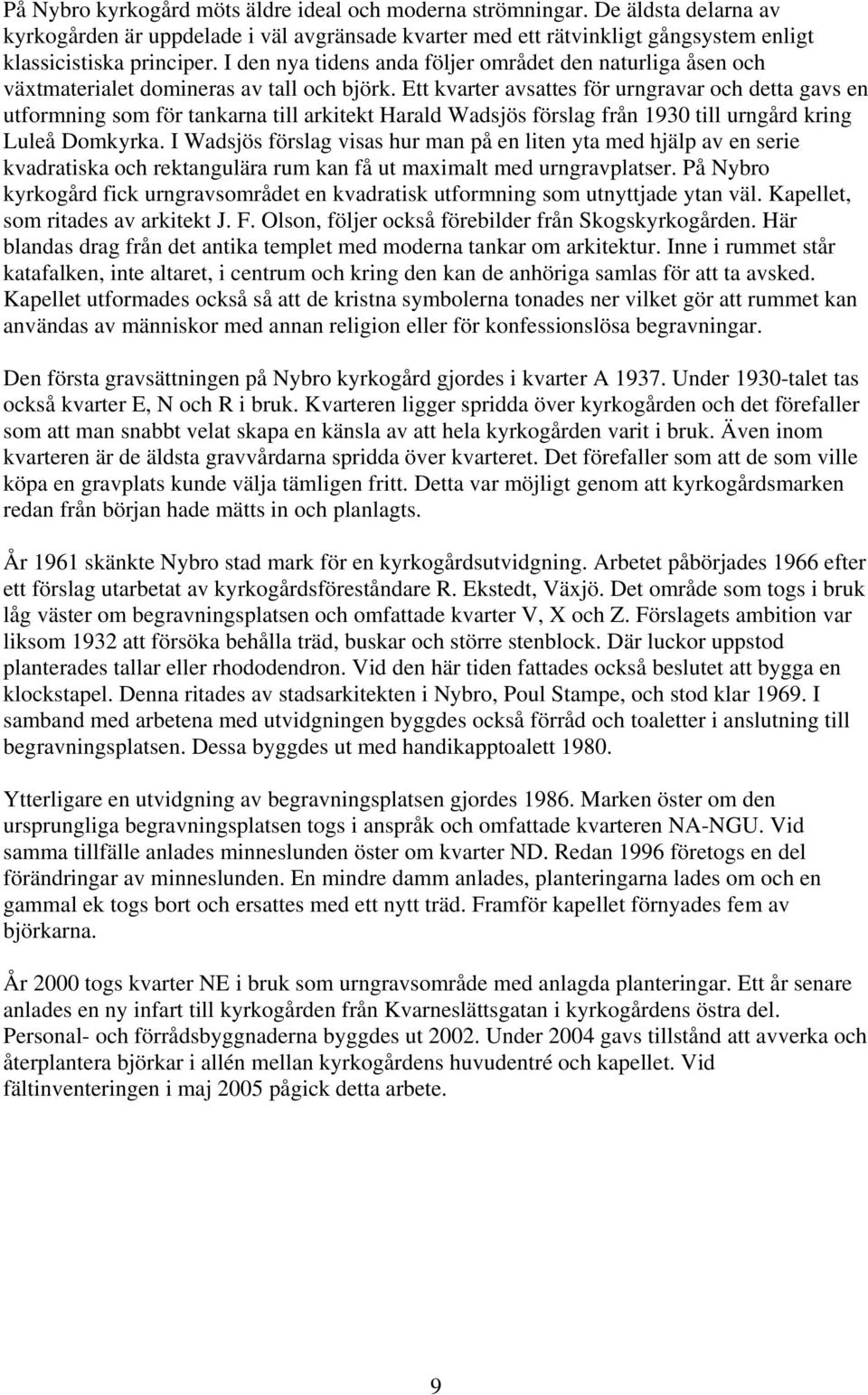 Ett kvarter avsattes för urngravar och detta gavs en utformning som för tankarna till arkitekt Harald Wadsjös förslag från 1930 till urngård kring Luleå Domkyrka.