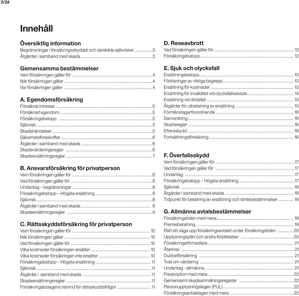 ..5 Säkerhetsföreskrifter...6 Åtgärder i samband med skada...6 Skadevärderingsregler...6 Skadeersättningsregler...7 B. Ansvarsförsäkring för privatperson Vem försäkringen gäller för.