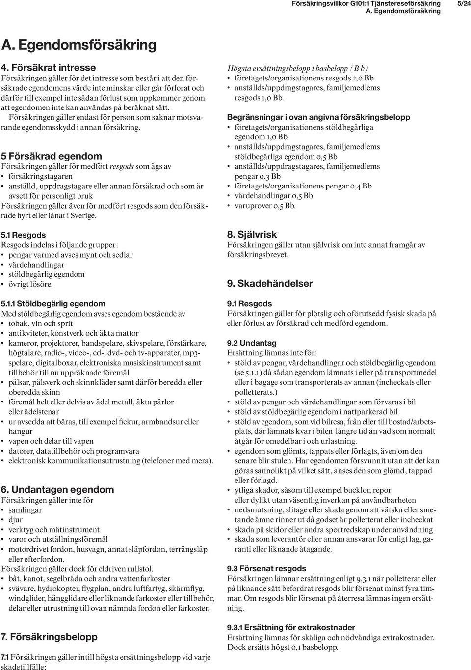 att egendomen inte kan användas på beräknat sätt. Försäkringen gäller endast för person som saknar motsvarande egendomsskydd i annan försäkring.