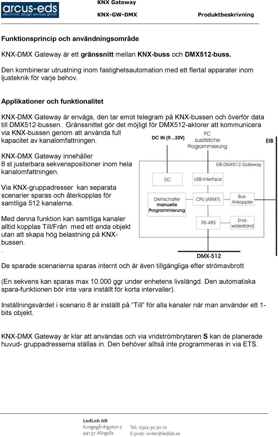 Applikationer och funktionalitet KNX-DMX Gateway är envägs, den tar emot telegram på KNX-bussen och överför data till DMX512-bussen.