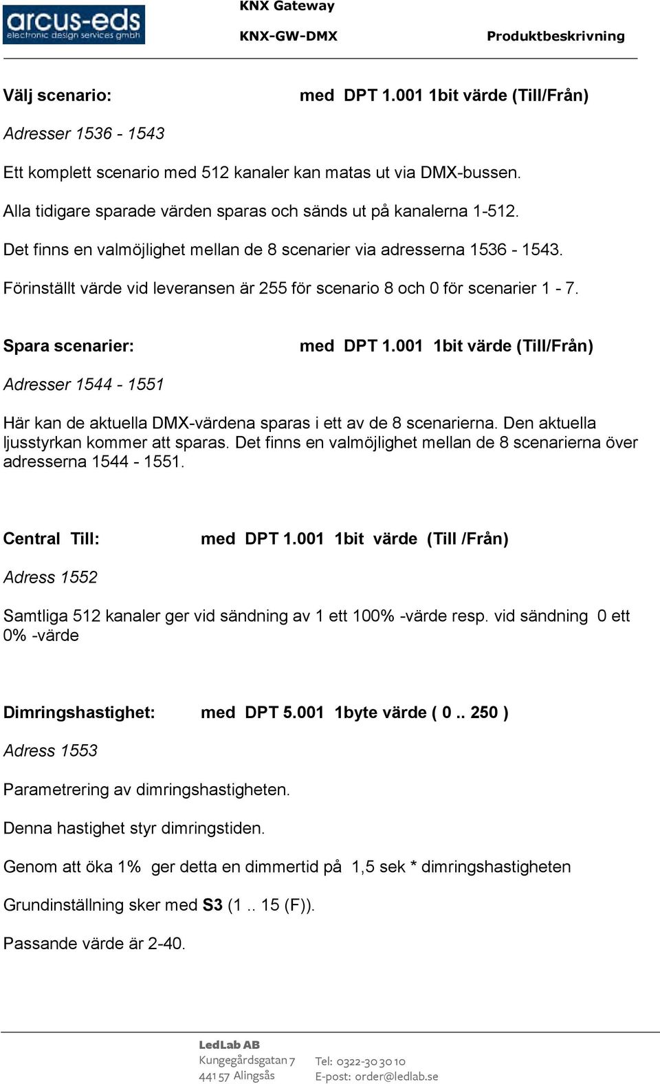 Förinställt värde vid leveransen är 255 för scenario 8 och 0 för scenarier 1-7. Spara scenarier: med DPT 1.