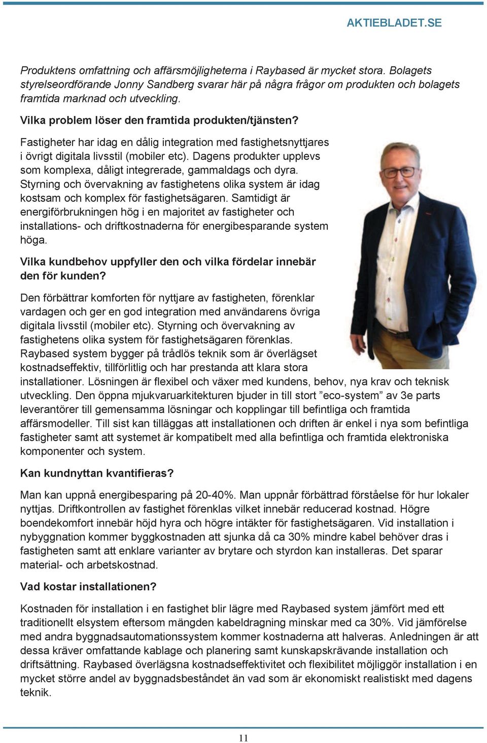 Fastigheter har idag en dålig integration med fastighetsnyttjares i övrigt digitala livsstil (mobiler etc). Dagens produkter upplevs som komplexa, dåligt integrerade, gammaldags och dyra.