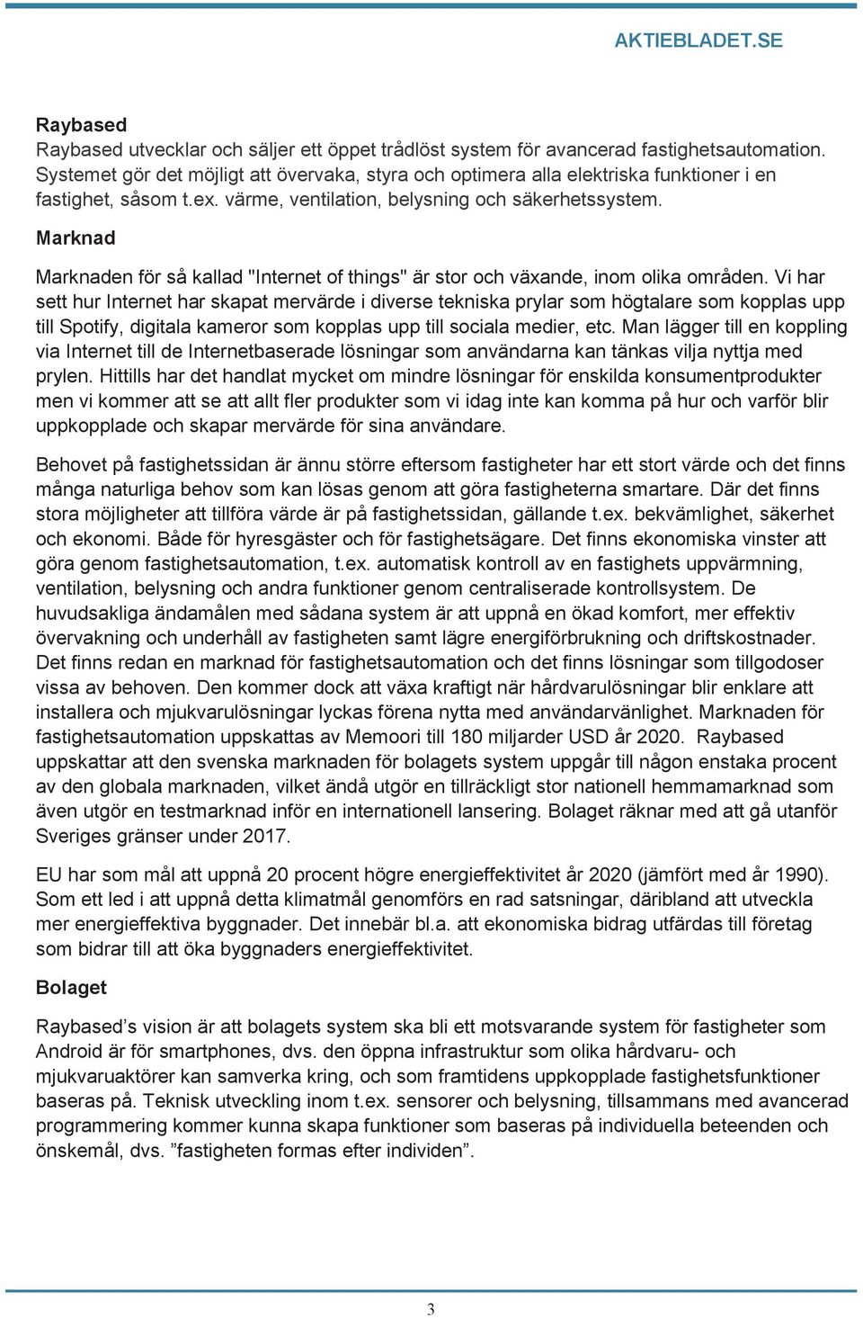 Marknad Marknaden för så kallad "Internet of things" är stor och växande, inom olika områden.