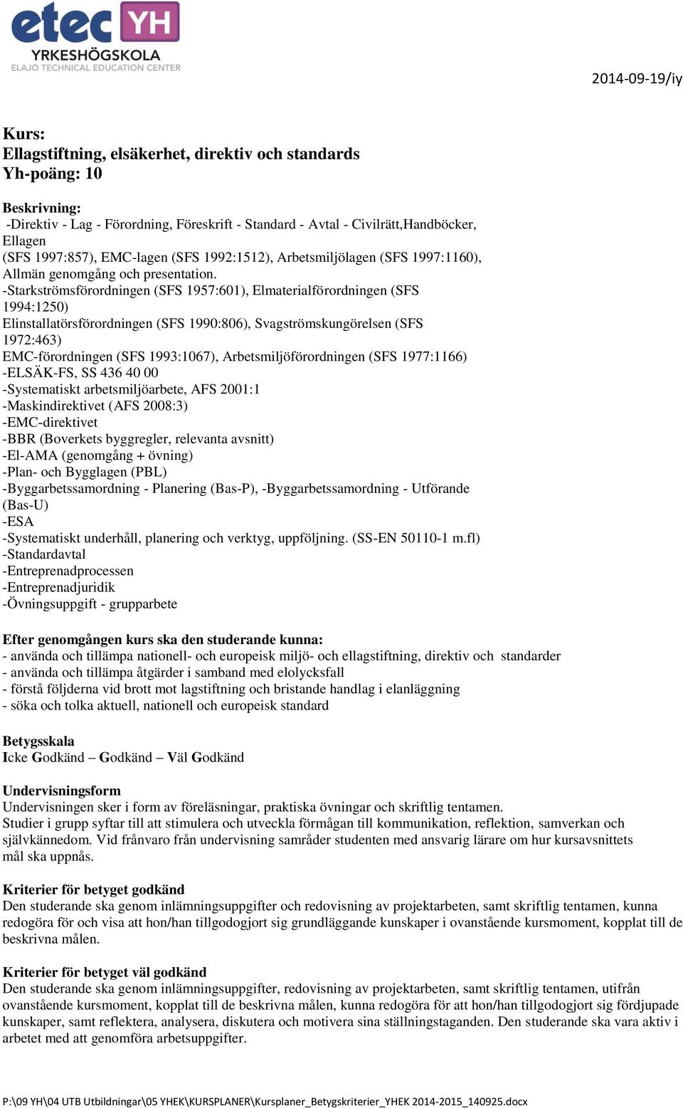 -Starkströmsförordningen (SFS 1957:601), Elmaterialförordningen (SFS 1994:1250) Elinstallatörsförordningen (SFS 1990:806), Svagströmskungörelsen (SFS 1972:463) EMC-förordningen (SFS 1993:1067),