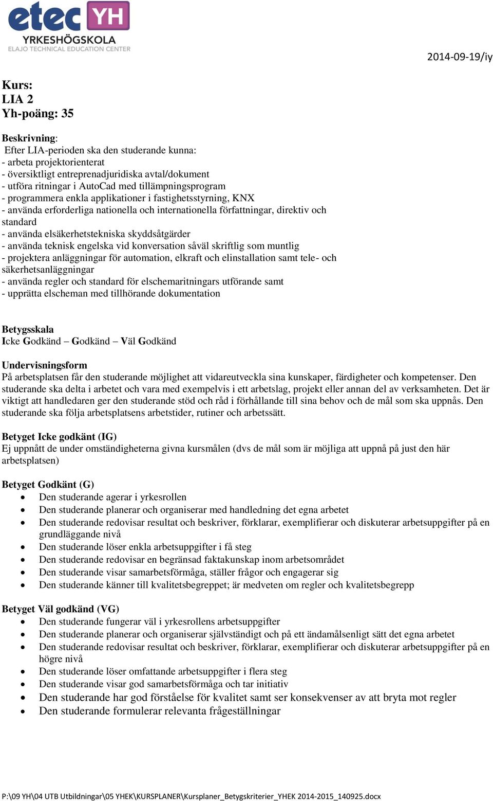 använda teknisk engelska vid konversation såväl skriftlig som muntlig - projektera anläggningar för automation, elkraft och elinstallation samt tele- och säkerhetsanläggningar - använda regler och