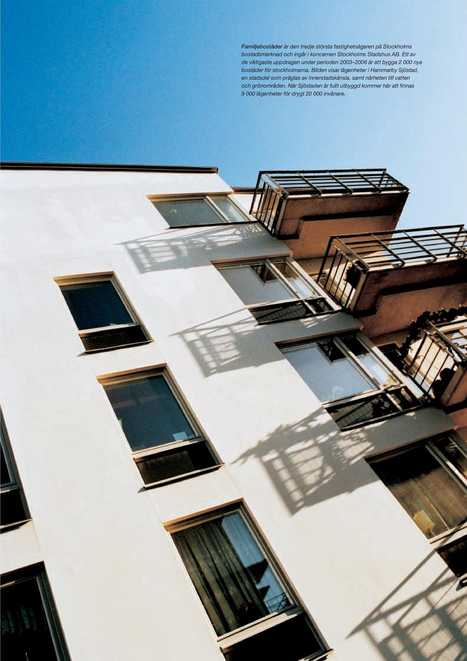Ett av de viktigaste uppdragen under perioden 2003 2006 är att bygga 2 000 nya bostäder för stockholmarna.