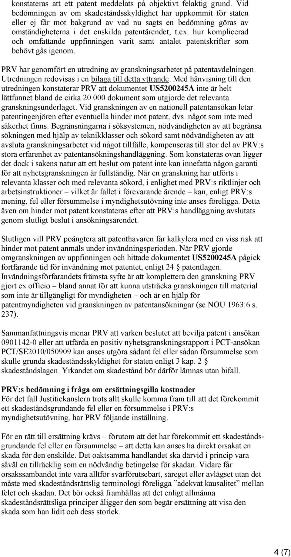 hur komplicerad och omfattande uppfinningen varit samt antalet patentskrifter som behövt gås igenom. PRV har genomfört en utredning av granskningsarbetet på patentavdelningen.