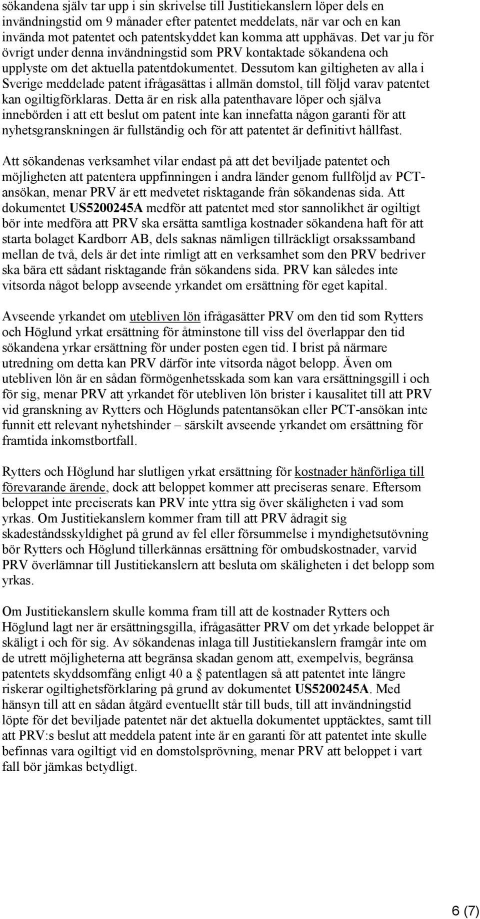 Dessutom kan giltigheten av alla i Sverige meddelade patent ifrågasättas i allmän domstol, till följd varav patentet kan ogiltigförklaras.