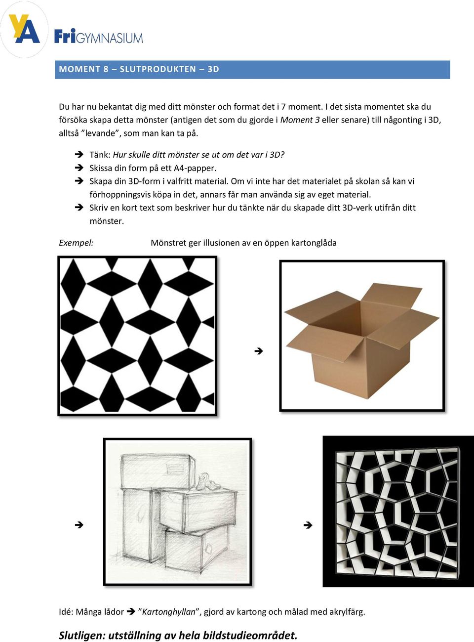 Tänk: Hur skulle ditt mönster se ut om det var i 3D? Skissa din form på ett A4-papper. Skapa din 3D-form i valfritt material.
