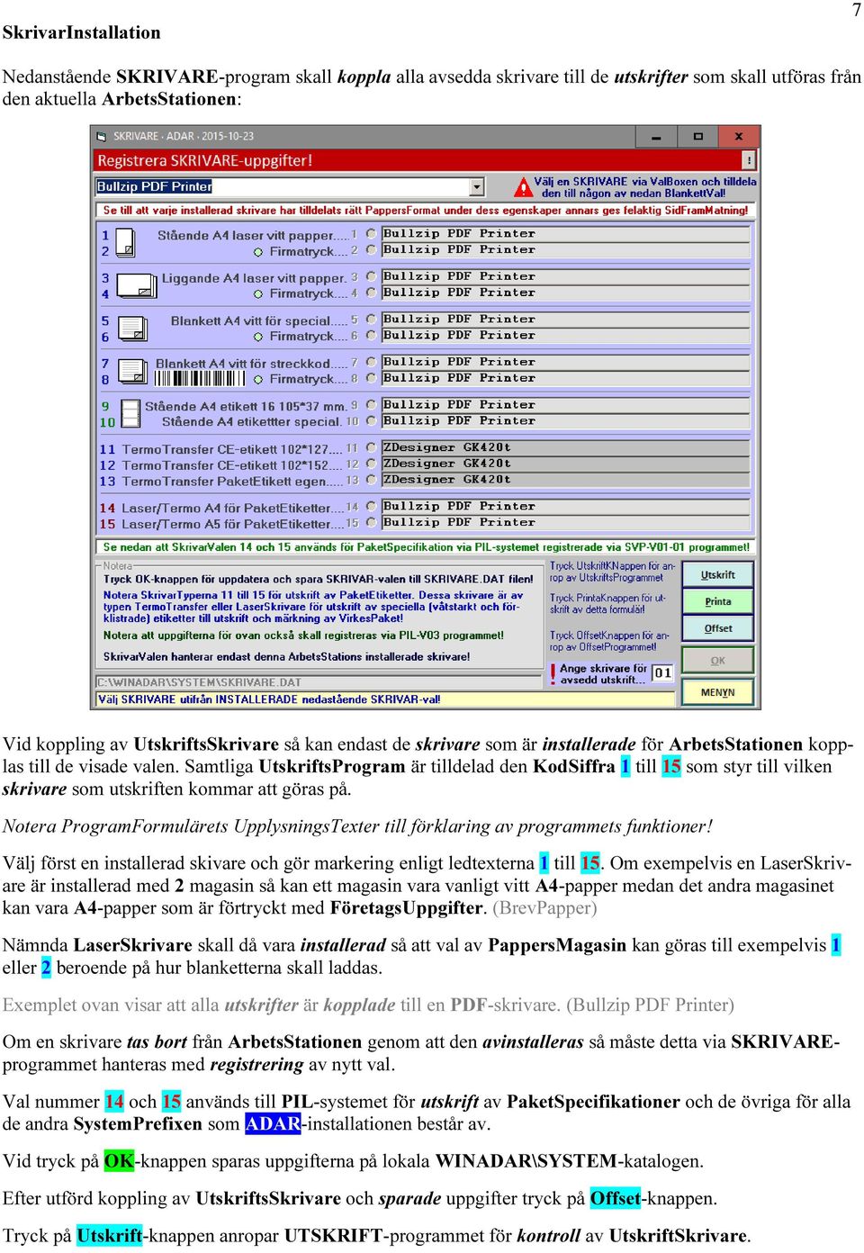 Samtliga UtskriftsProgram är tilldelad den KodSiffra 1 till 15 som styr till vilken skrivare som utskriften kommar att göras på.