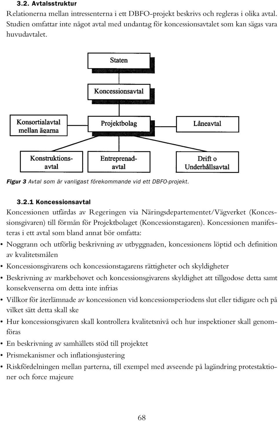 1 Koncessionsavtal Koncessionen utfärdas av Regeringen via Näringsdepartementet/Vägverket (Koncessionsgivaren) till förmån för Projektbolaget (Koncessionstagaren).