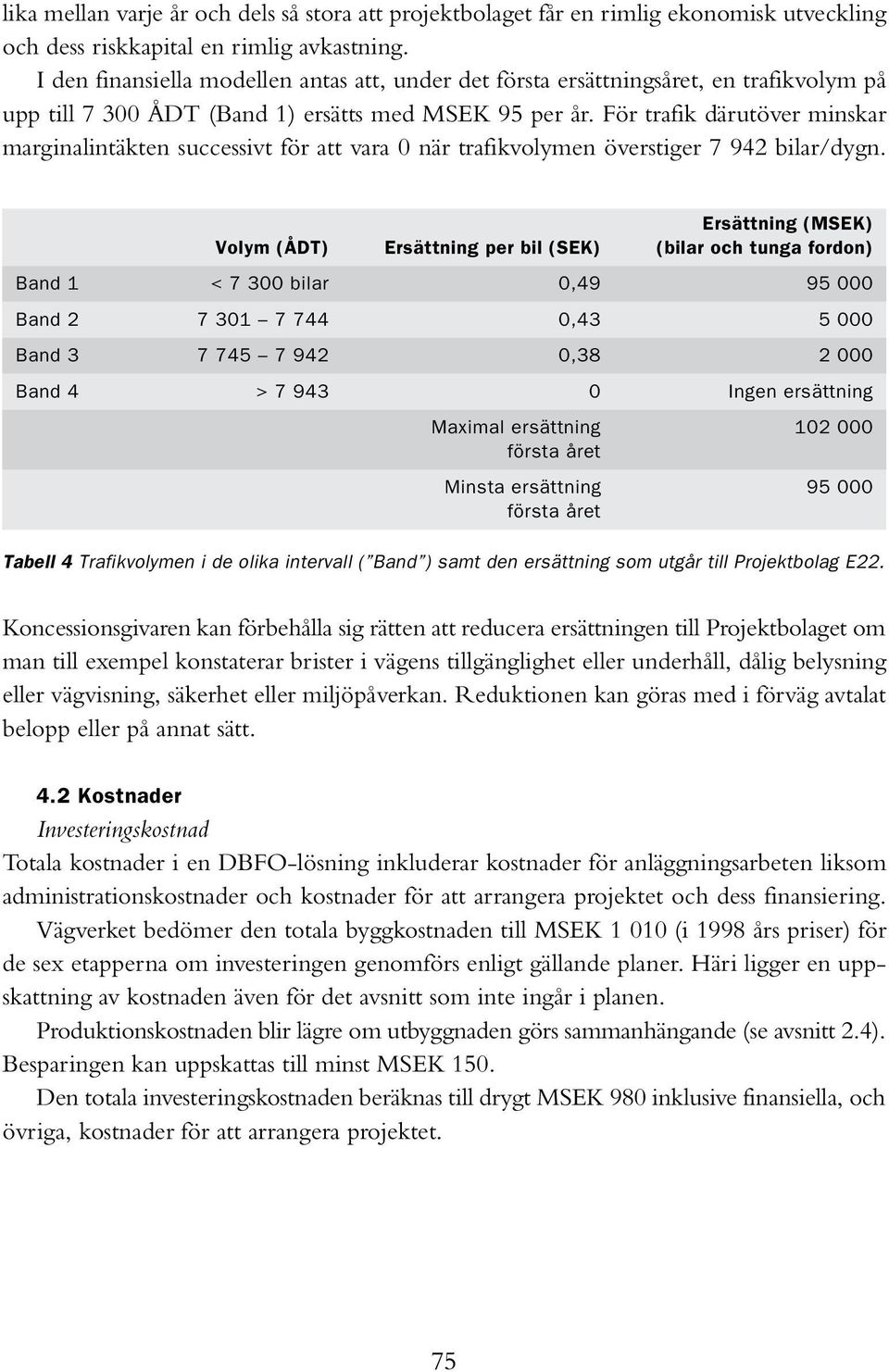 För trafik därutöver minskar marginalintäkten successivt för att vara 0 när trafikvolymen överstiger 7 942 bilar/dygn.