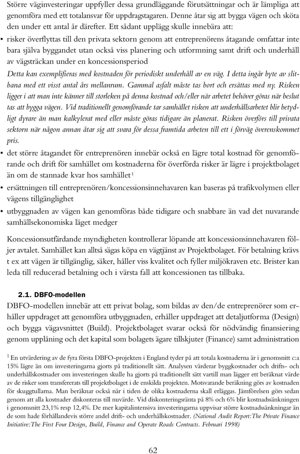 Ett sådant upplägg skulle innebära att: risker överflyttas till den privata sektorn genom att entreprenörens åtagande omfattar inte bara själva byggandet utan också viss planering och utformning samt