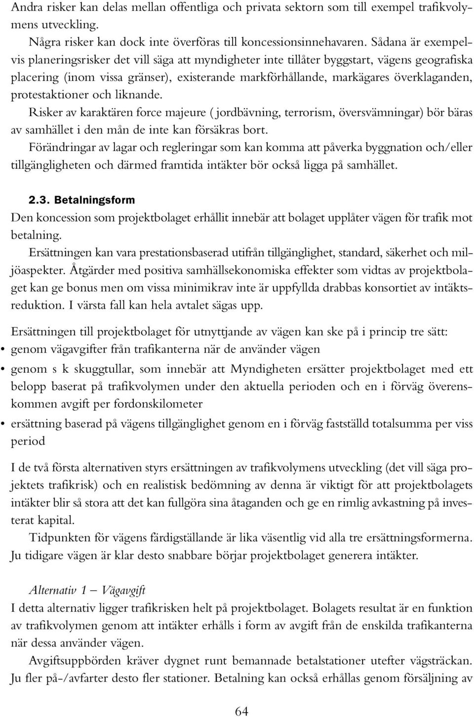 protestaktioner och liknande. Risker av karaktären force majeure ( jordbävning, terrorism, översvämningar) bör bäras av samhället i den mån de inte kan försäkras bort.