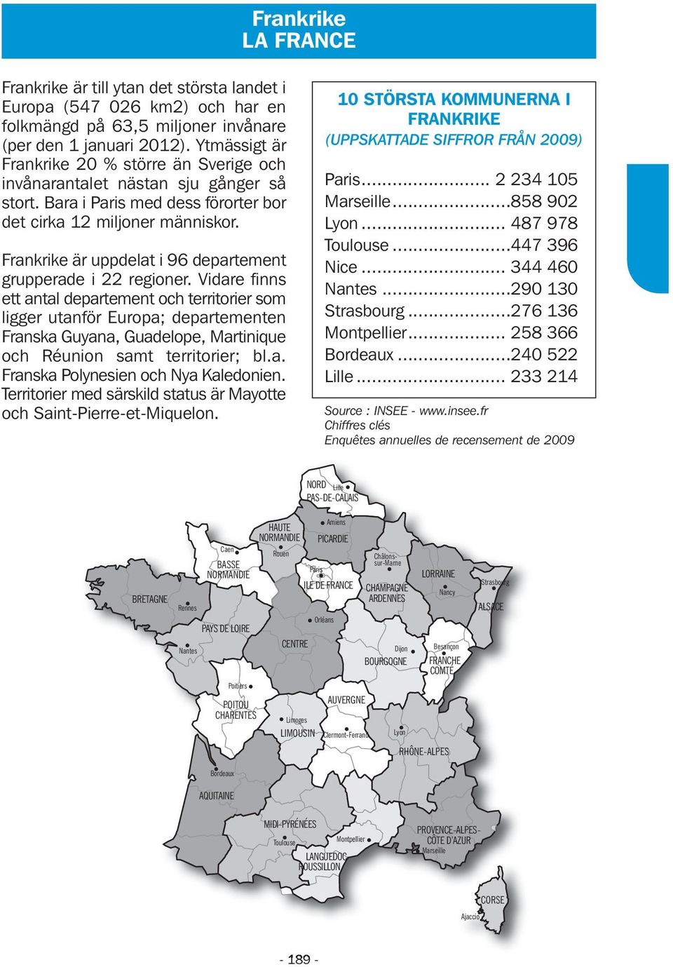 Frankrike är uppdelat i 96 departement grupperade i 22 regioner.