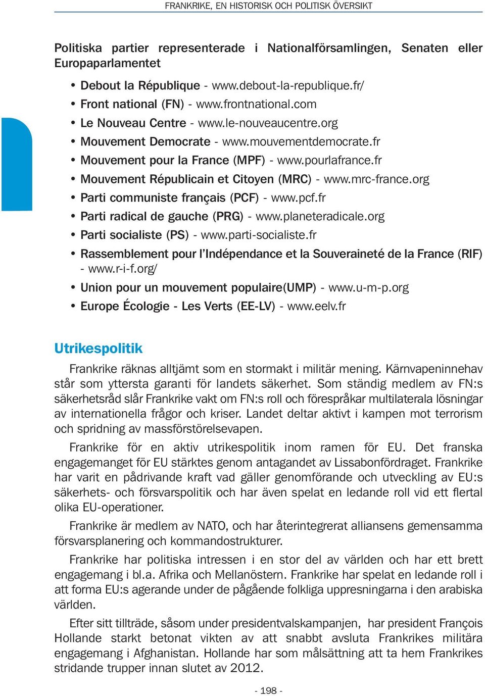 fr Mouvement Républicain et Citoyen (MRC) - www.mrc-france.org Parti communiste français (PCF) - www.pcf.fr Parti radical de gauche (PRG) - www.planeteradicale.org Parti socialiste (PS) - www.