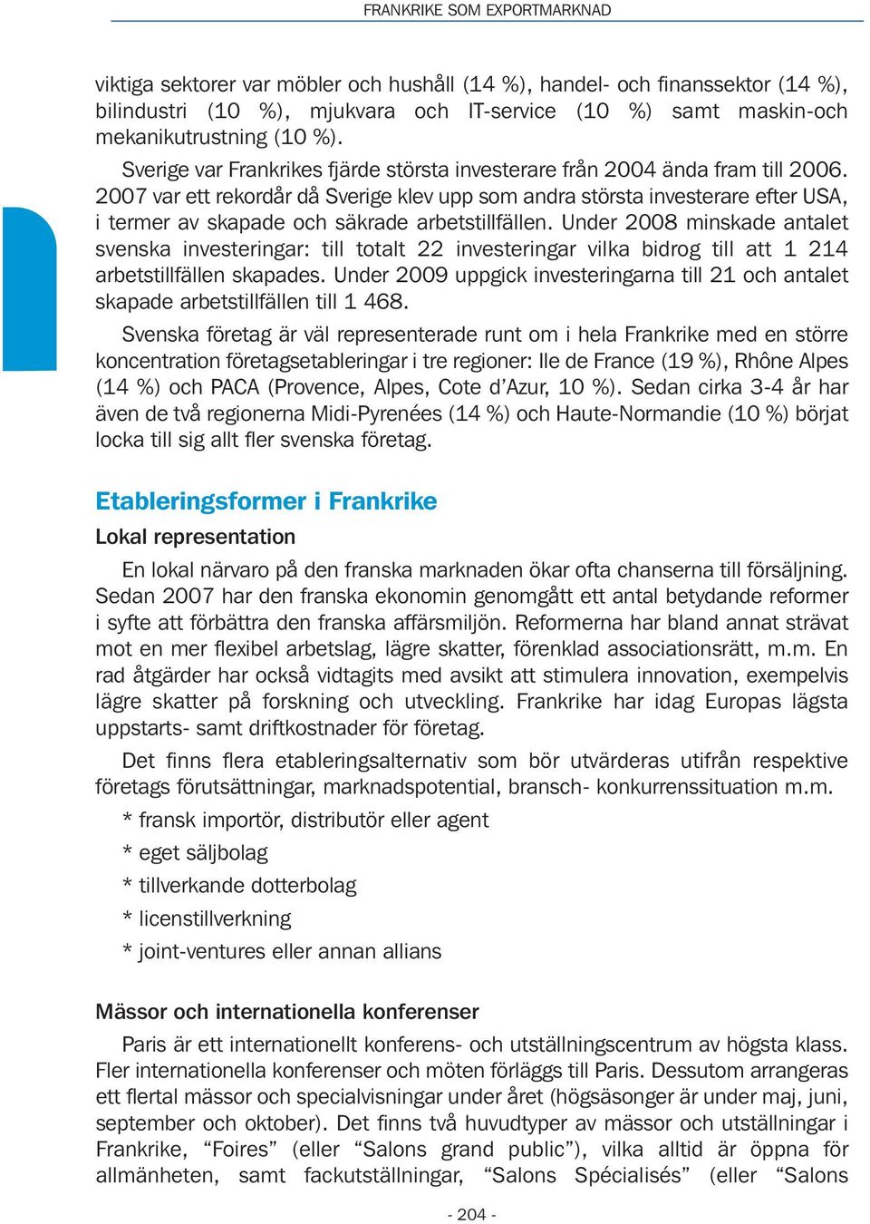 2007 var ett rekordår då Sverige klev upp som andra största investerare efter USA, i termer av skapade och säkrade arbetstillfällen.