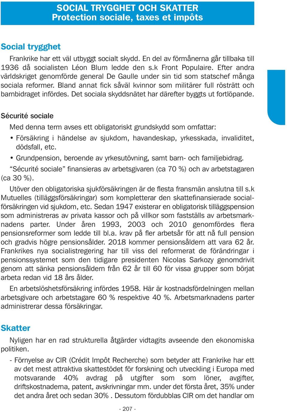 Efter andra världskriget genomförde general De Gaulle under sin tid som statschef många sociala reformer. Bland annat fick såväl kvinnor som militärer full rösträtt och barnbidraget infördes.