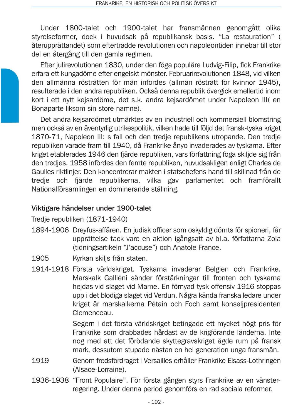 Efter julirevolutionen 1830, under den föga populäre Ludvig-Filip, fick Frankrike erfara ett kungadöme efter engelskt mönster.