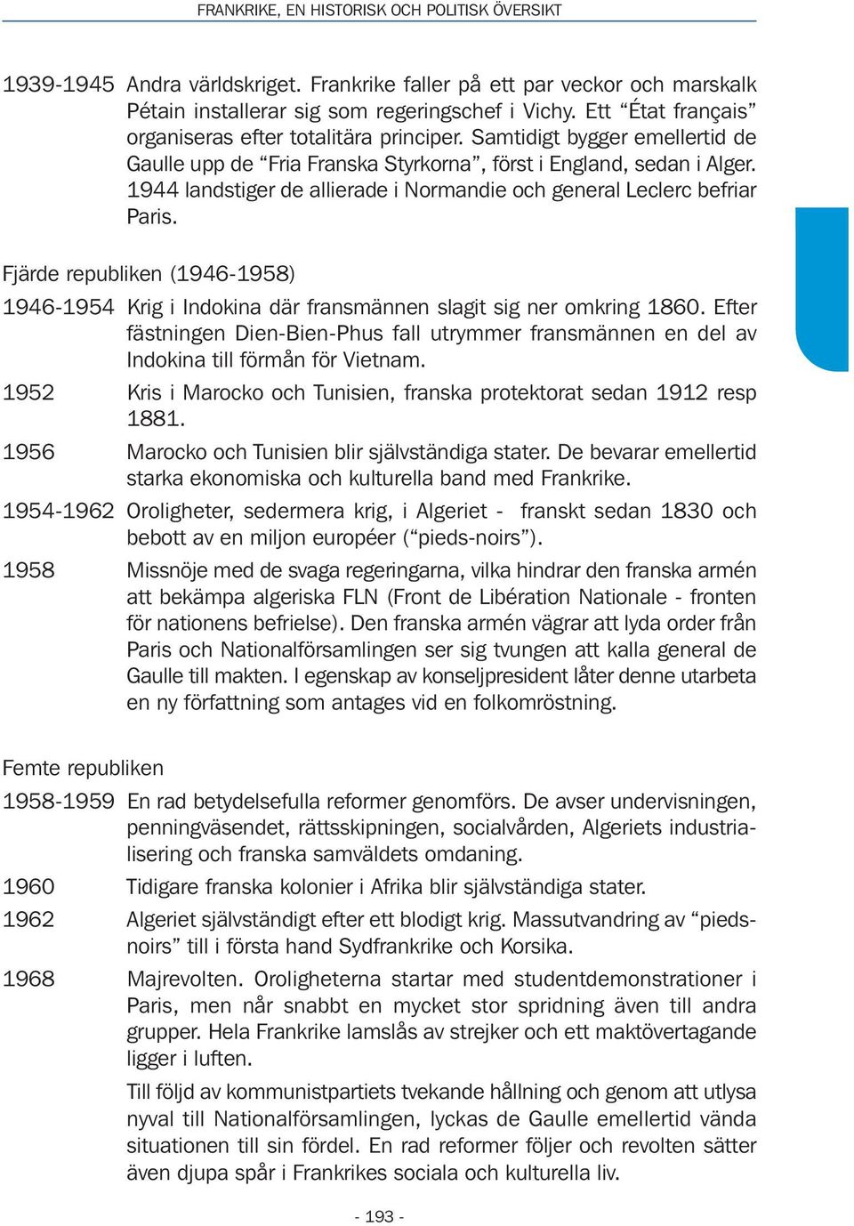 1944 landstiger de allierade i Normandie och general Leclerc befriar Paris. Fjärde republiken (1946-1958) 1946-1954 Krig i Indokina där fransmännen slagit sig ner omkring 1860.