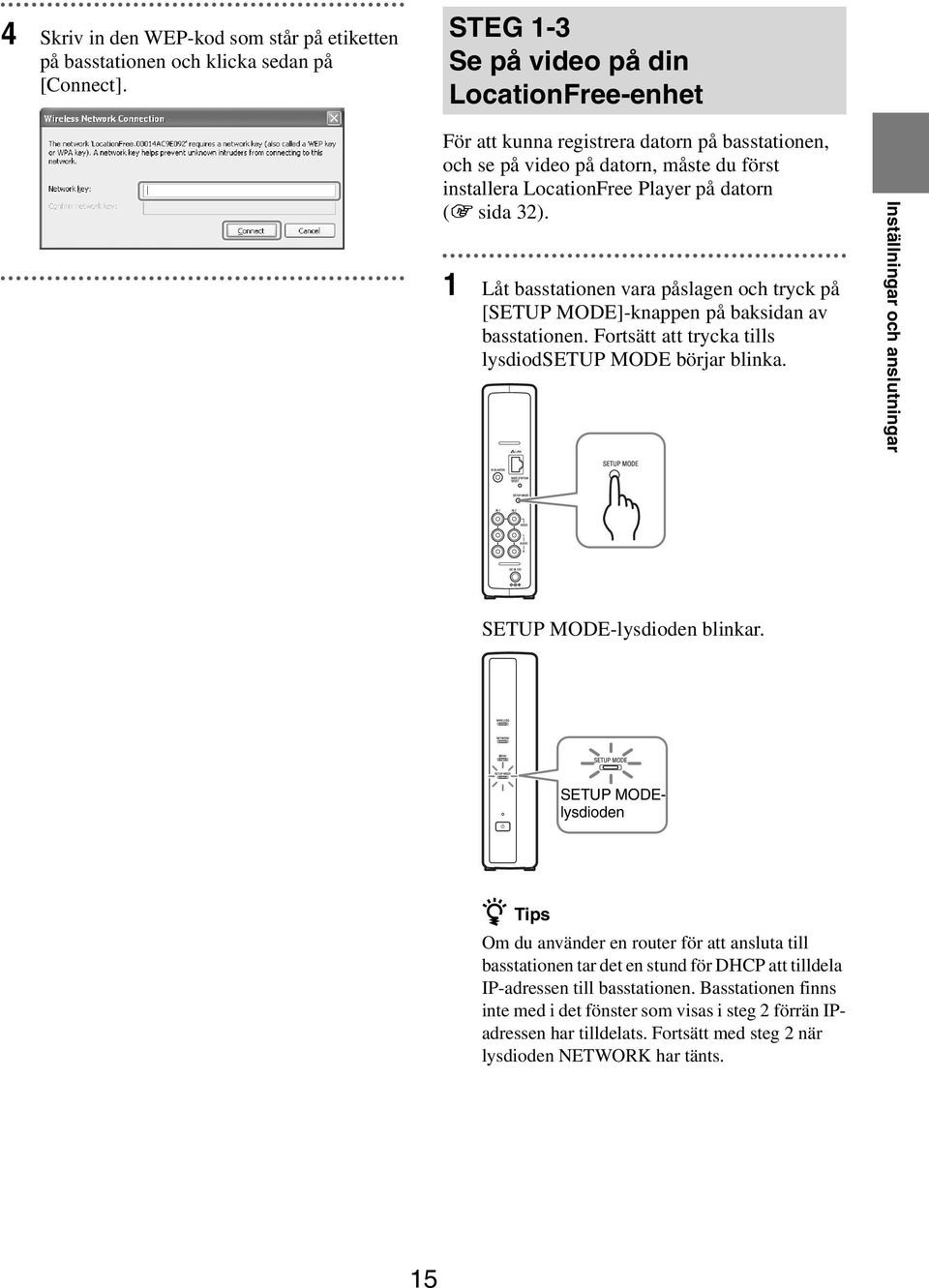 1 Låt basstationen vara påslagen och tryck på [SETUP MODE]-knappen på baksidan av basstationen. Fortsätt att trycka tills lysdiodsetup MODE börjar blinka.