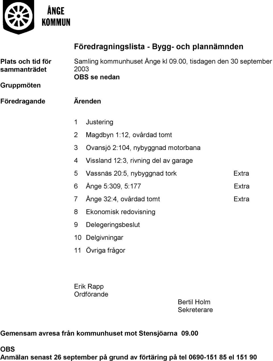 av garage 5 Vassnäs 20:5, nybyggnad tork Extra 6 Ånge 5:309, 5:177 Extra 7 Ånge 32:4, ovårdad tomt Extra 8 Ekonomisk redovisning 9 Delegeringsbeslut 10