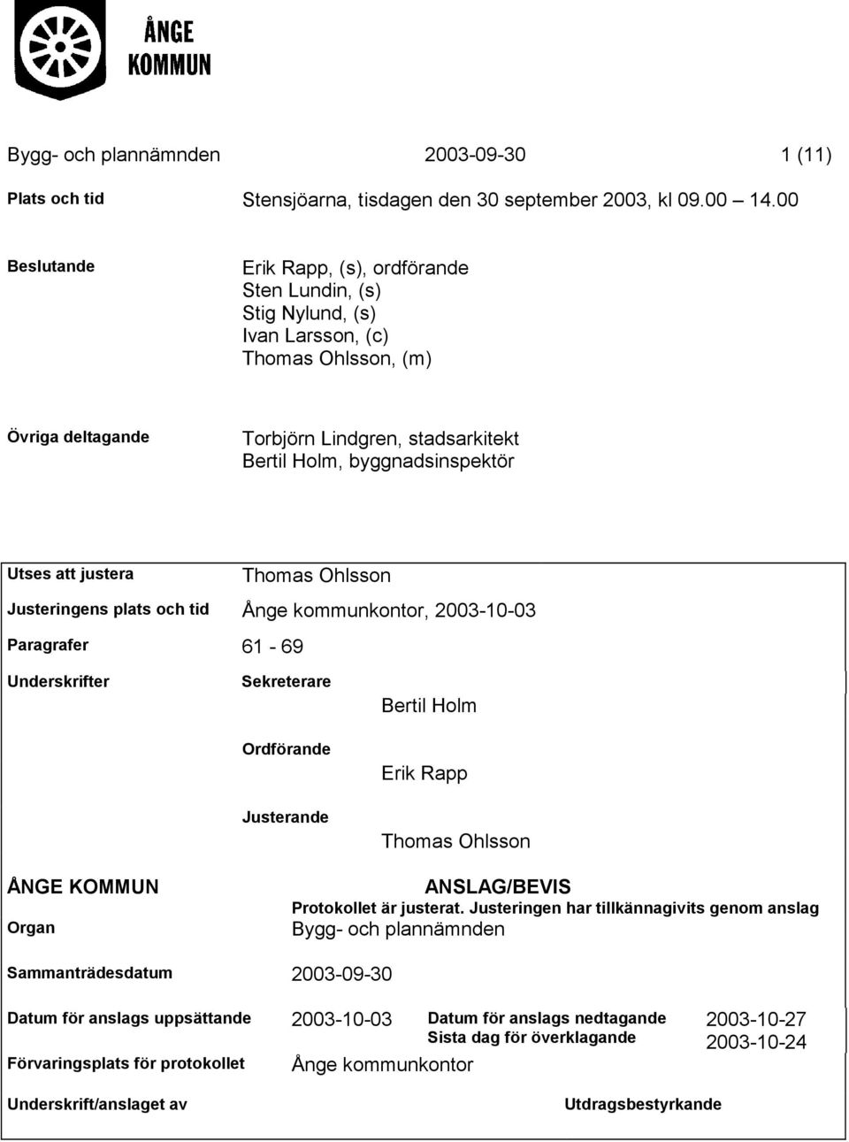 Utses att justera Thomas Ohlsson Justeringens plats och tid Ånge kommunkontor, 2003-10-03 Paragrafer 61-69 Underskrifter Sekreterare Ordförande Justerande Bertil Holm Erik Rapp Thomas Ohlsson ÅNGE