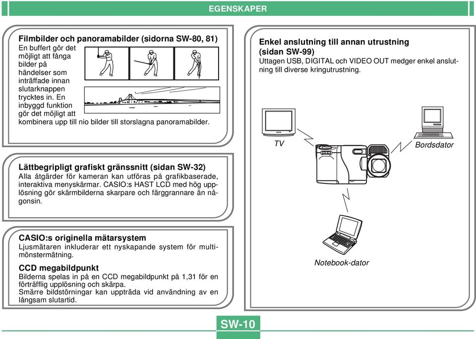 Enkel anslutning till annan utrustning (sidan SW-99) Uttagen USB, DIGITAL och VIDEO OUT medger enkel anslutning till diverse kringutrustning.