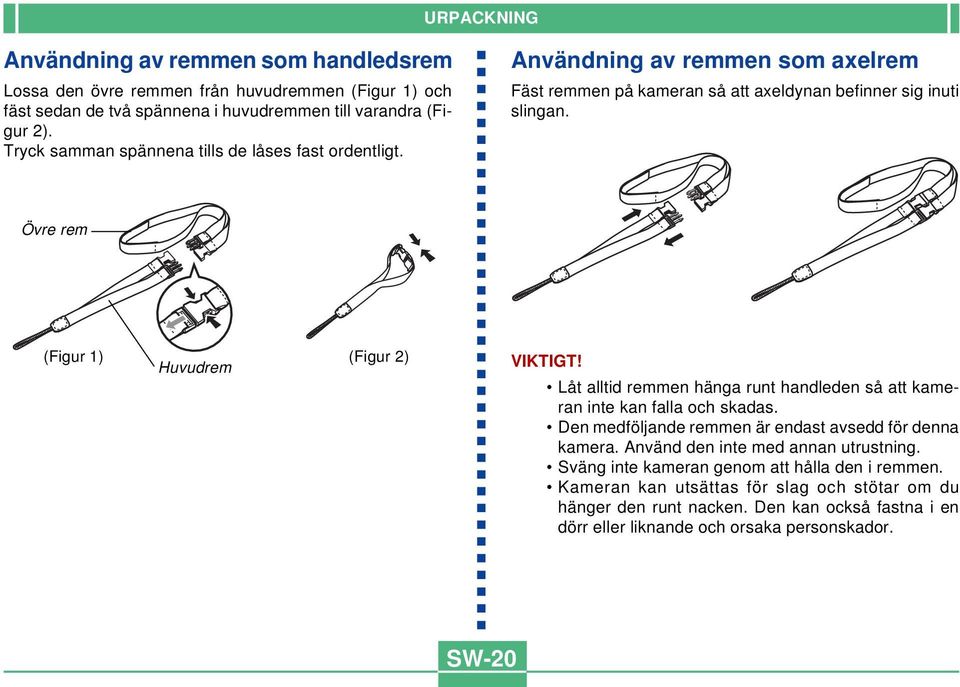 Övre rem (Figur 1) (Figur 2) Huvudrem VIKTIGT! Låt alltid remmen hänga runt handleden så att kameran inte kan falla och skadas. Den medföljande remmen är endast avsedd för denna kamera.