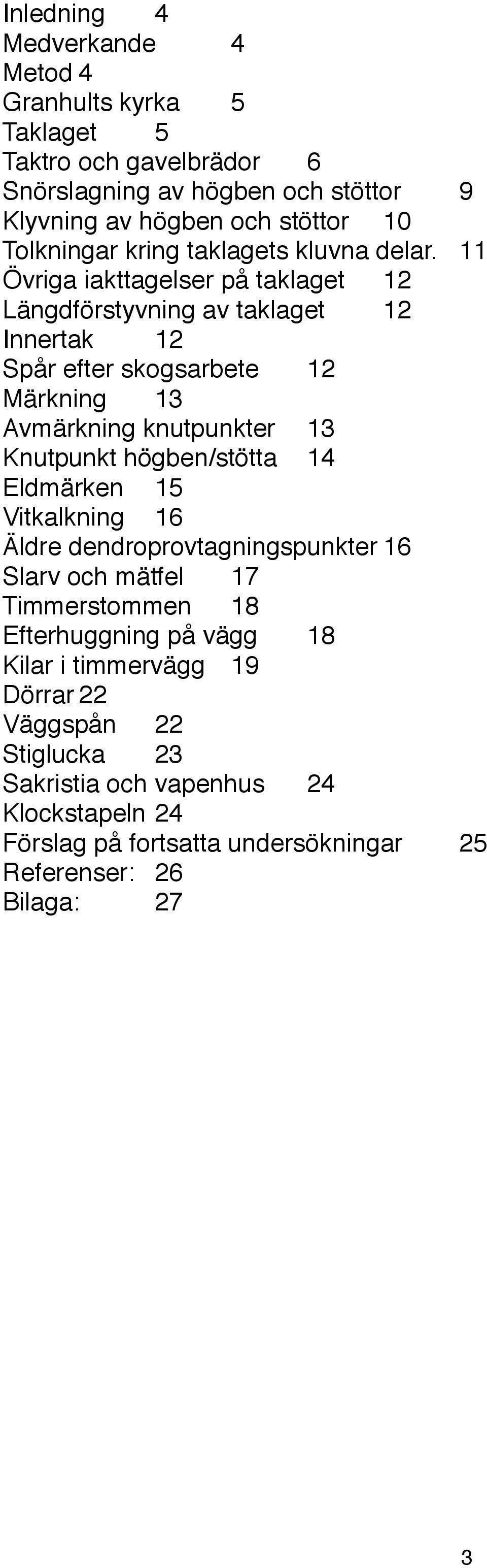 13 Avmärkning knutpunkter! 13 Knutpunkt högben/stötta! 14 Eldmärken! 15 Vitkalkning! 16 Äldre dendroprovtagningspunkter!16 Slarv och mätfel! 17 Timmerstommen!