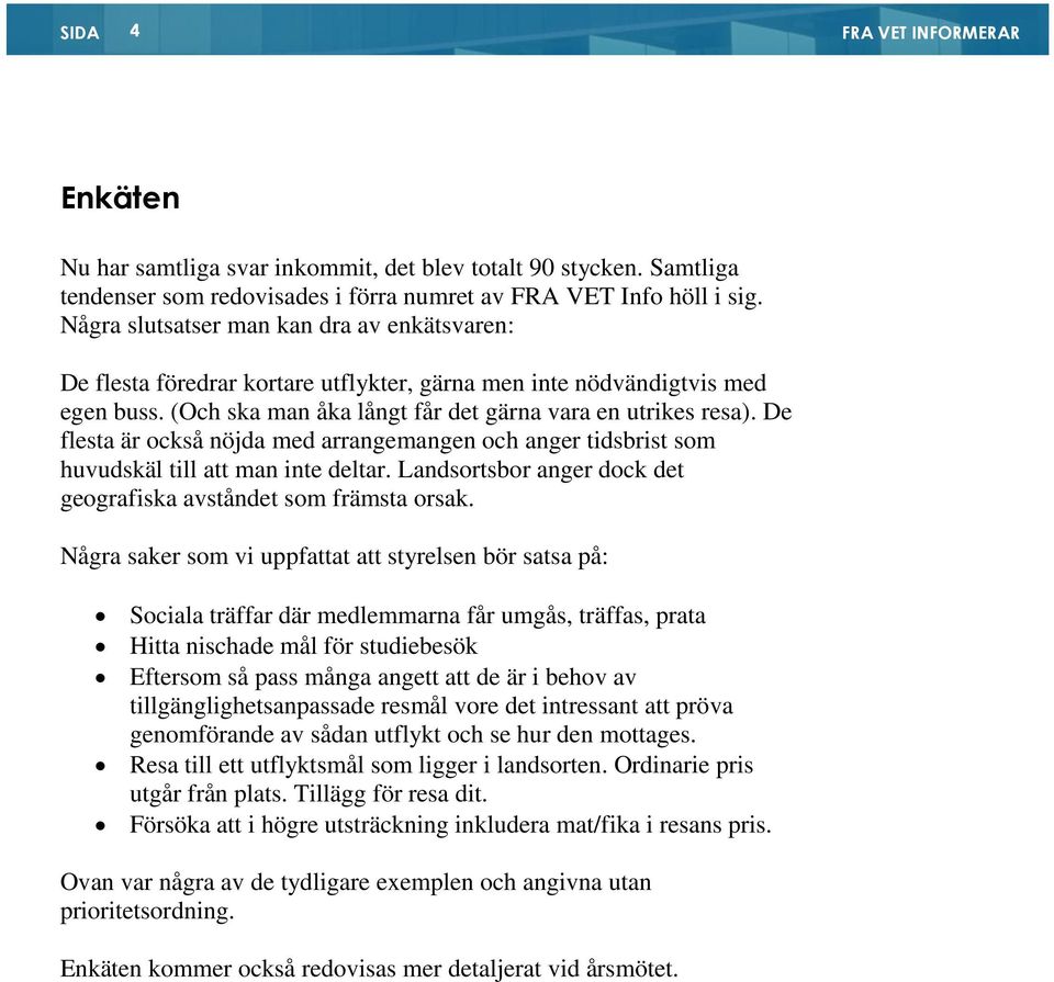 De flesta är också nöjda med arrangemangen och anger tidsbrist som huvudskäl till att man inte deltar. Landsortsbor anger dock det geografiska avståndet som främsta orsak.